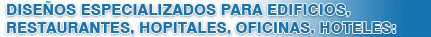 Dise&ntilde;os especializados para edificios, restaurantes, hospitales, oficinas, hoteles